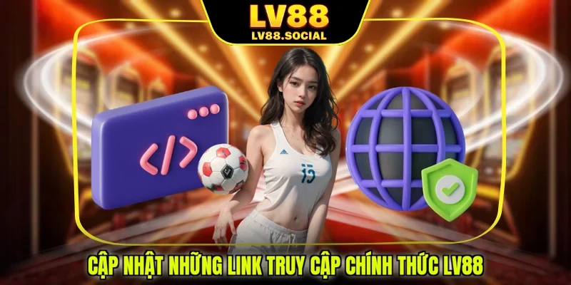 Cập nhật những link truy cập chính thức LV88
