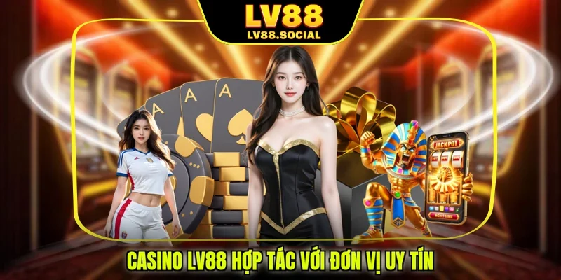 Casino LV88 hợp tác với đơn vị uy tín