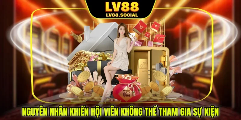 Nguyên nhân khiến hội viên không thể tham gia sự kiện