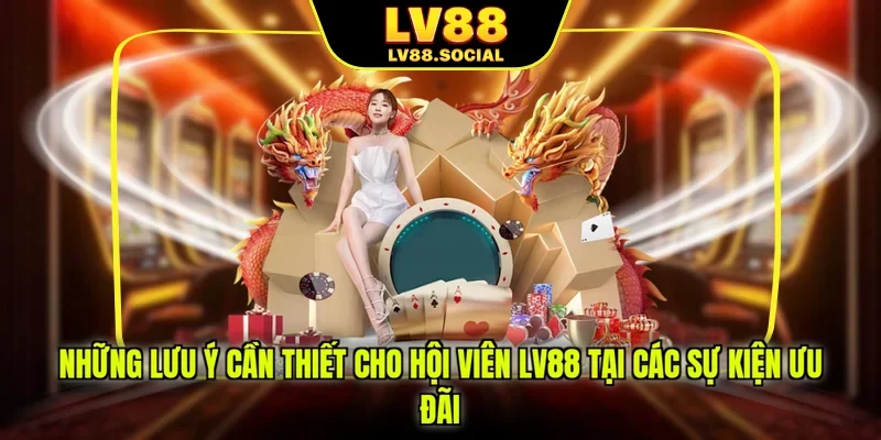 Những lưu ý cần thiết cho hội viên LV88 tại các sự kiện ưu đãi
