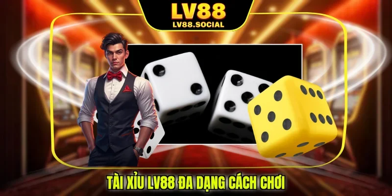 Tài xỉu LV88 đa dạng cách chơi