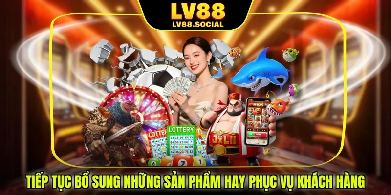 Tiếp tục bổ sung những sản phẩm hay phục vụ khách hàng